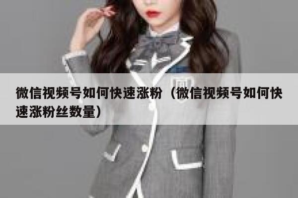微信视频号如何快速涨粉（微信视频号如何快速涨粉丝数量） 第1张