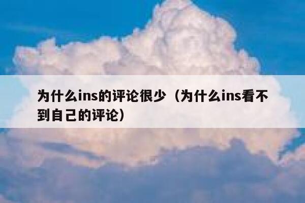 为什么ins的评论很少（为什么ins看不到自己的评论） 第1张