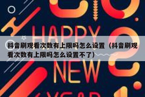 抖音刷观看次数有上限吗怎么设置（抖音刷观看次数有上限吗怎么设置不了） 第1张