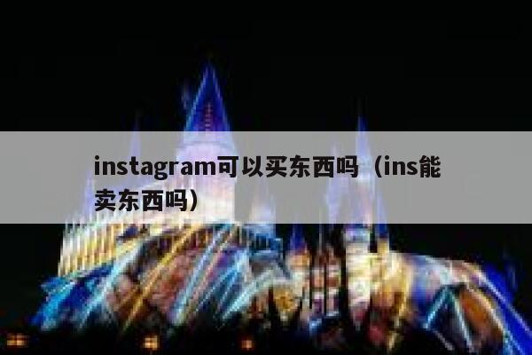 instagram可以买东西吗(ins能卖东西吗) 第1张 instagram可以买东西吗(ins能卖东西吗) 第1张