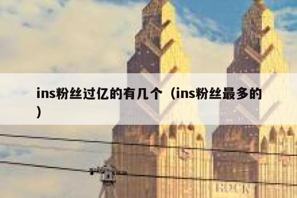 ins粉丝过亿的有几个(ins粉丝最多的) 第1张 ins粉丝过亿的有几个(ins粉丝最多的) 第1张