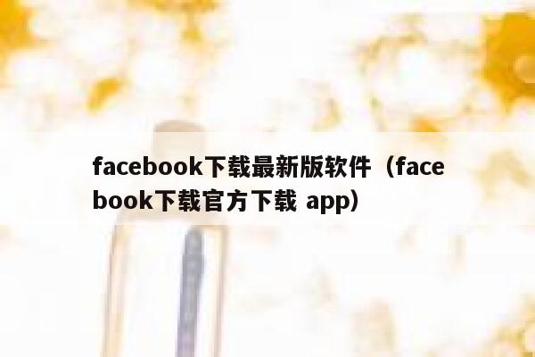 facebook下载最新版软件（facebook下载官方下载 app） 第1张