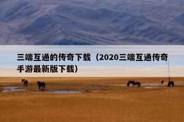 三端互通的传奇下载（2020三端互通传奇手游最新版下载） 第1张