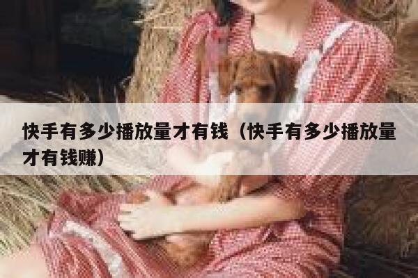 快手有多少播放量才有钱（快手有多少播放量才有钱赚） 第1张