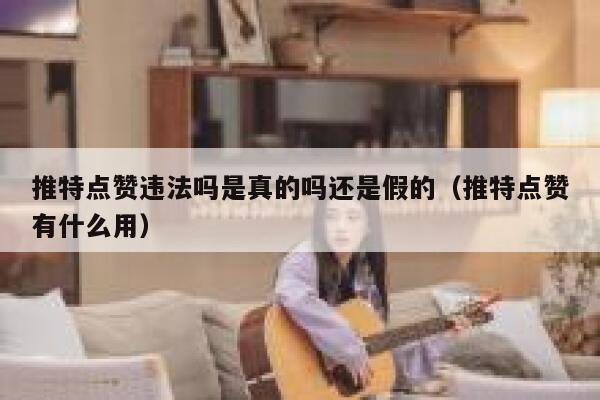 推特点赞违法吗是真的吗还是假的（推特点赞有什么用） 第1张