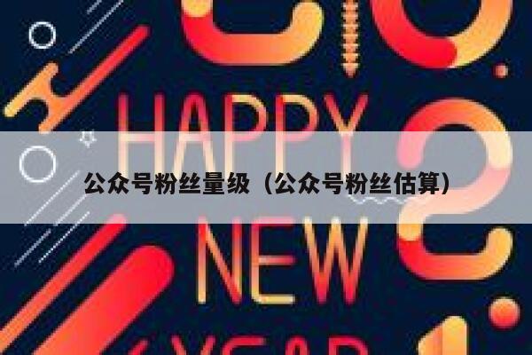 公众号粉丝量级（公众号粉丝估算） 第1张