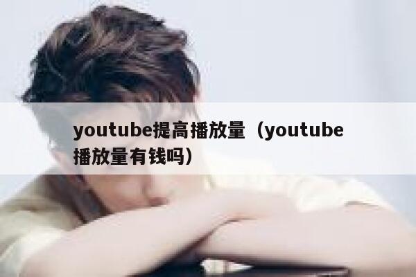youtube提高播放量（youtube播放量有钱吗） 第1张