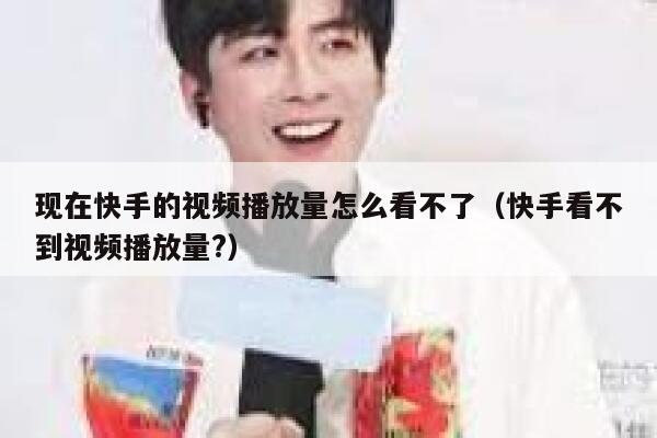 现在快手的视频播放量怎么看不了（快手看不到视频播放量?） 第1张