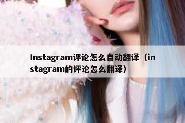 Instagram评论怎么自动翻译（instagram的评论怎么翻译） 第1张