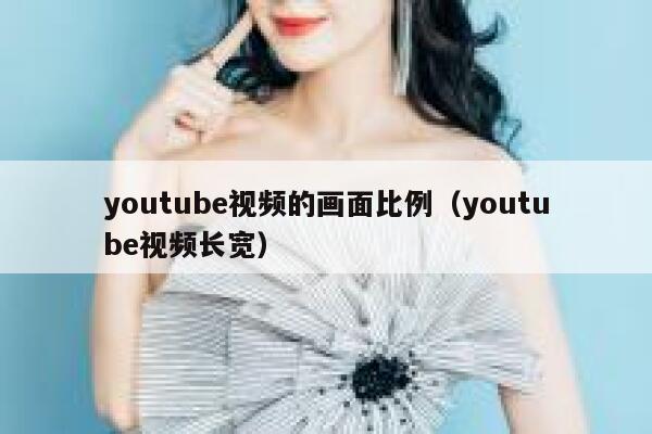 youtube视频的画面比例（youtube视频长宽） 第1张