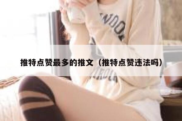 推特点赞最多的推文（推特点赞违法吗） 第1张