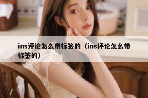 ins评论怎么带标签的（ins评论怎么带标签的） 第1张
