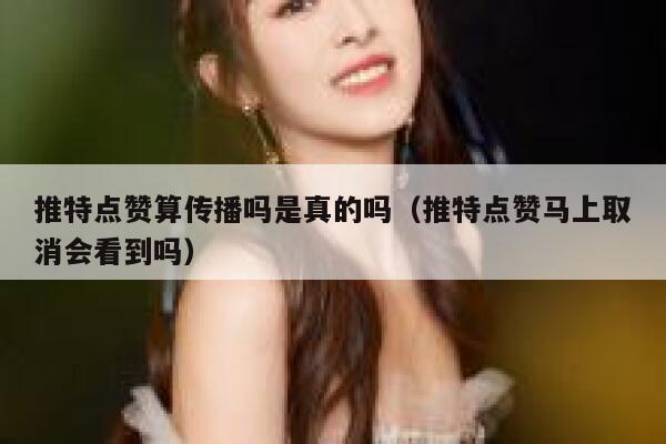 推特点赞算传播吗是真的吗（推特点赞马上取消会看到吗） 第1张
