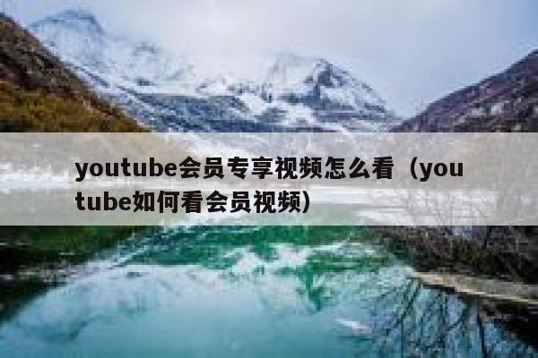 youtube会员专享视频怎么看(youtube如何看会员视频) 第1张 youtube会员专享视频怎么看(youtube如何看会员视频) 第1张