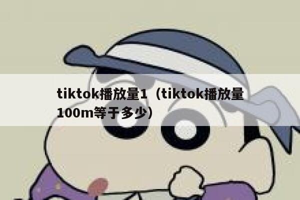 tiktok播放量1(tiktok播放量100m等于多少) 第1张 tiktok播放量1(tiktok播放量100m等于多少) 第1张