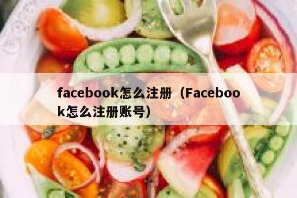 facebook怎么注册（Facebook怎么注册账号） 第1张