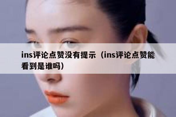 ins评论点赞没有提示（ins评论点赞能看到是谁吗） 第1张
