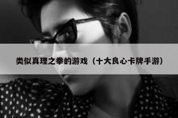 类似真理之拳的游戏(十大良心卡牌手游) 第1张 类似真理之拳的游戏(十大良心卡牌手游) 第1张