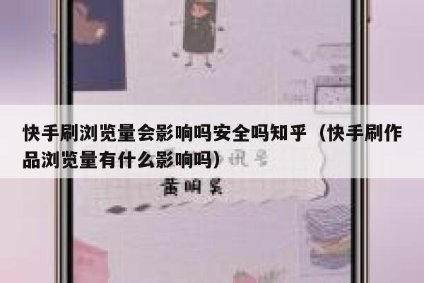 快手刷浏览量会影响吗安全吗知乎（快手刷作品浏览量有什么影响吗） 第1张