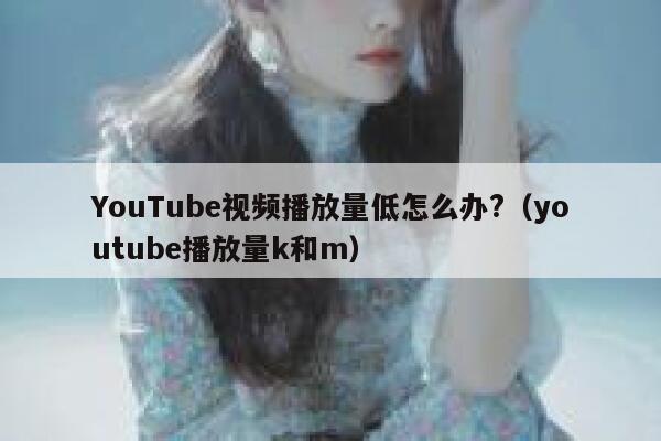 YouTube视频播放量低怎么办?（youtube播放量k和m） 第1张