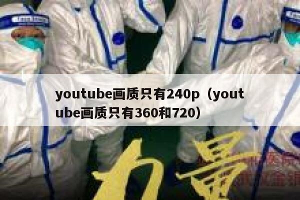 youtube画质只有240p（youtube画质只有360和720） 第1张