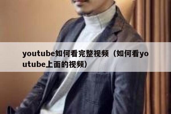 youtube如何看完整视频（如何看youtube上面的视频） 第1张