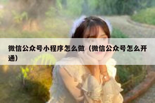 微信公众号小程序怎么做（微信公众号怎么开通） 第1张