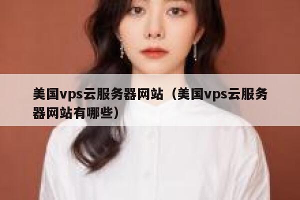 美国vps云服务器网站（美国vps云服务器网站有哪些） 第1张