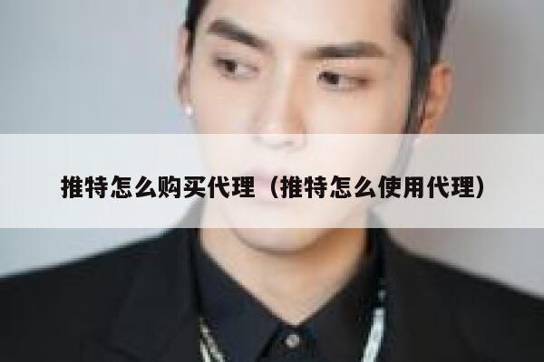 推特怎么购买代理（推特怎么使用代理） 第1张