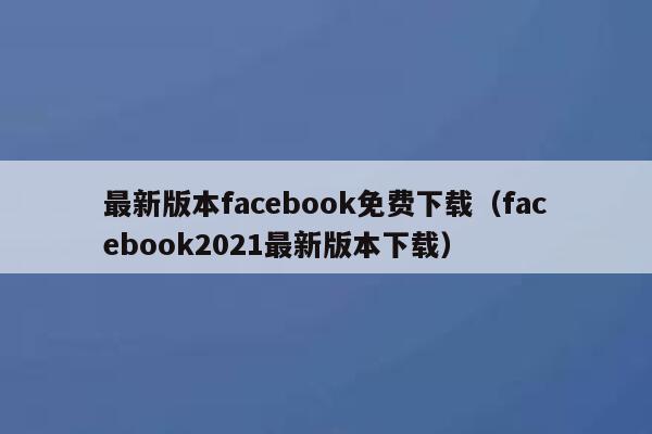 最新版本facebook免费下载（facebook2021最新版本下载） 第1张