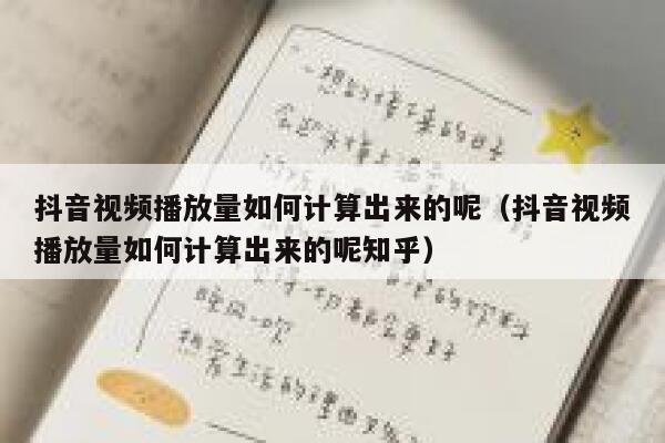 抖音视频播放量如何计算出来的呢（抖音视频播放量如何计算出来的呢知乎） 第1张