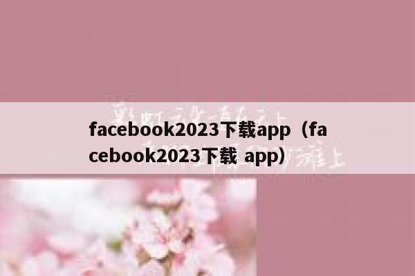 facebook2023下载app（facebook2023下载 app） 第1张