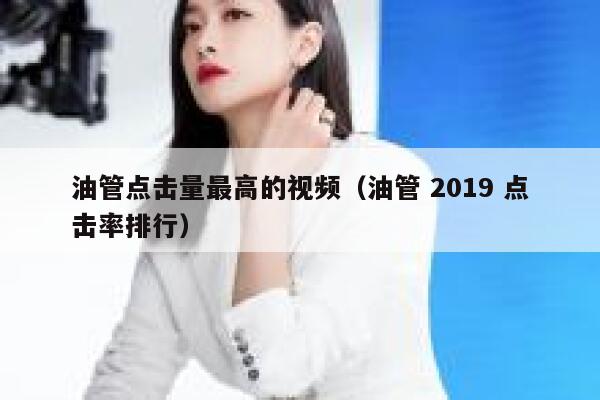 油管点击量最高的视频（油管 2019 点击率排行） 第1张