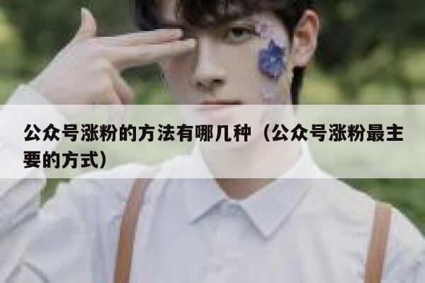 公众号涨粉的方法有哪几种（公众号涨粉最主要的方式） 第1张
