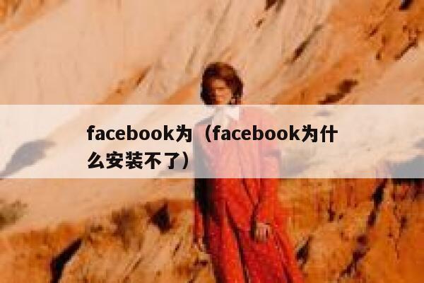 facebook为（facebook为什么安装不了） 第1张