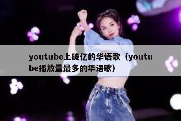 youtube上破亿的华语歌（youtube播放量最多的华语歌） 第1张