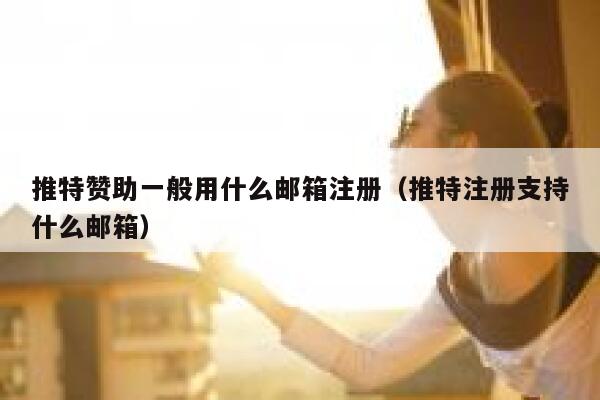 推特赞助一般用什么邮箱注册（推特注册支持什么邮箱） 第1张