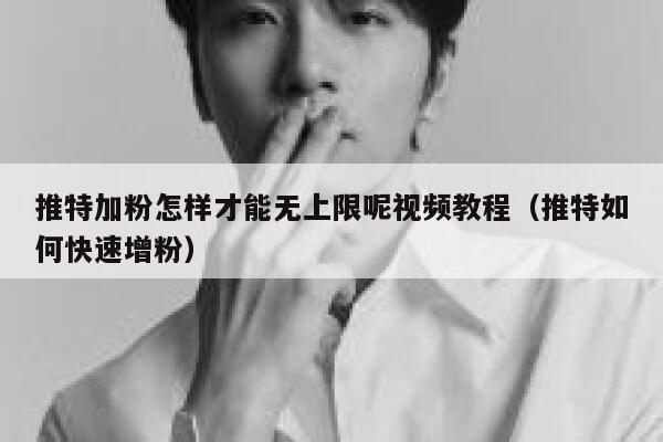 推特加粉怎样才能无上限呢视频教程（推特如何快速增粉） 第1张