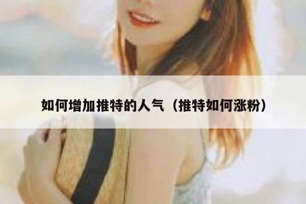 如何增加推特的人气（推特如何涨粉） 第1张