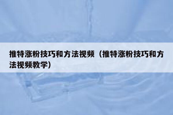 推特涨粉技巧和方法视频（推特涨粉技巧和方法视频教学） 第1张