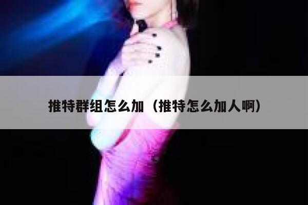 推特群组怎么加（推特怎么加人啊） 第1张