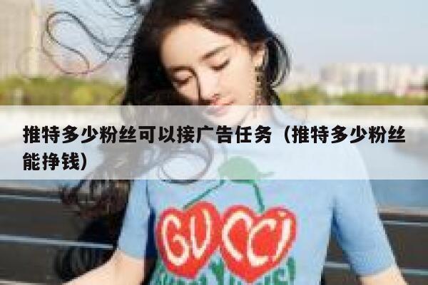 推特多少粉丝可以接广告任务（推特多少粉丝能挣钱） 第1张