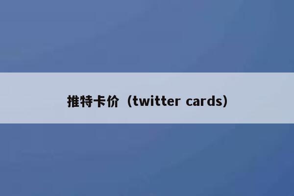 推特卡价（twitter cards） 第1张