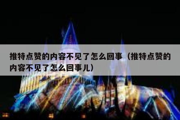 推特点赞的内容不见了怎么回事（推特点赞的内容不见了怎么回事儿） 第1张