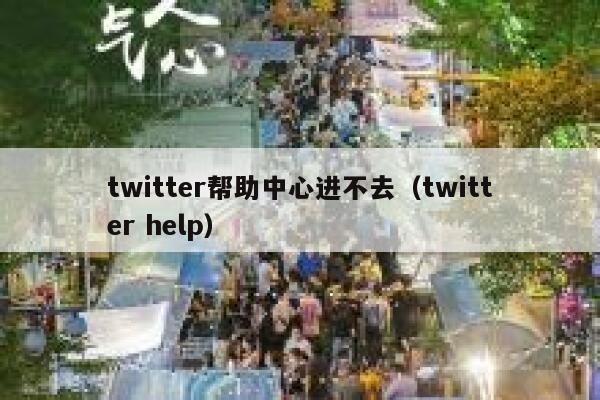 twitter帮助中心进不去（twitter help） 第1张