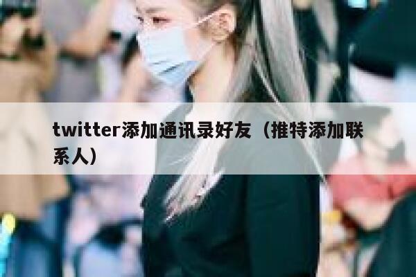 twitter添加通讯录好友（推特添加联系人） 第1张