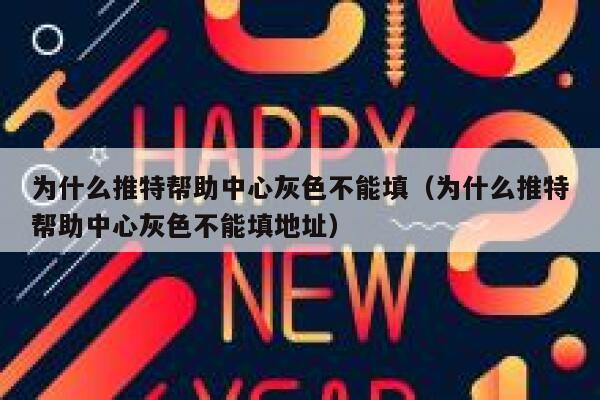 为什么推特帮助中心灰色不能填（为什么推特帮助中心灰色不能填地址） 第1张