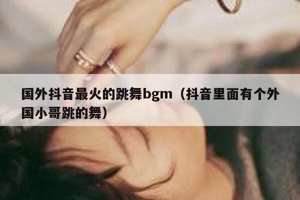 国外抖音最火的跳舞bgm（抖音里面有个外国小哥跳的舞） 第1张