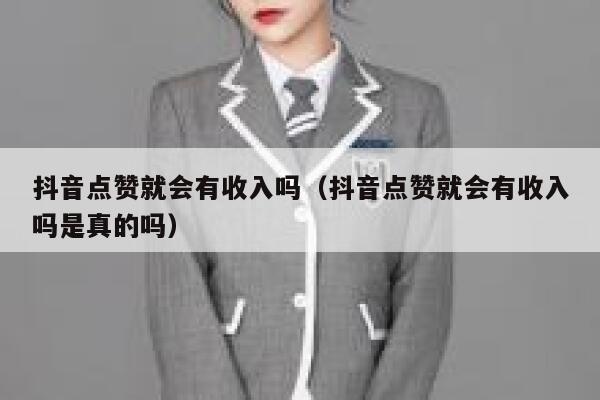 抖音点赞就会有收入吗（抖音点赞就会有收入吗是真的吗） 第1张