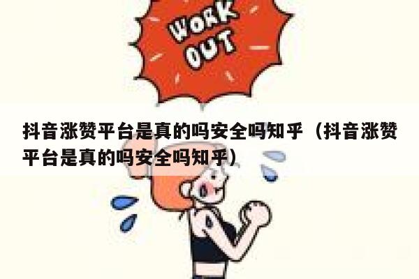 抖音涨赞平台是真的吗安全吗知乎（抖音涨赞平台是真的吗安全吗知乎） 第1张